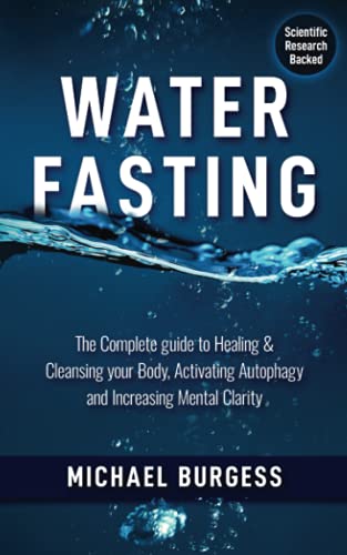 Water Fasting: The Complete Guide to Healing & Cleansing your Body, Activating Autophagy and Increasing Mental Clarity