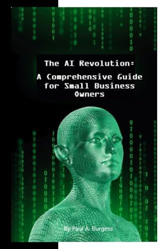 The AI Revolution: How Emerging Artificial Intelligence Technologies Will Transform Small Businesses: A Comprehensive Guide for Small Business Owners (AI For The Small Business Owner, Band 1) von Independently published
