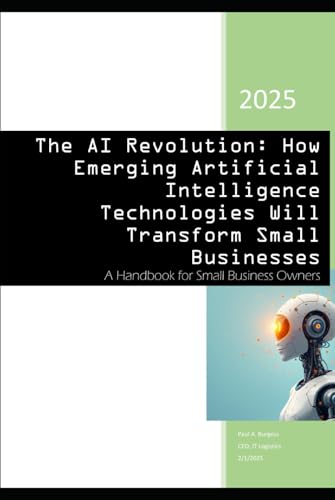 The AI Revolution: How Emerging Artificial Intelligence Technologies Will Transform Small Businesses: A Comprehensive Guide for Small Business Owners (AI For The Small Business Owner, Band 1) von Independently published
