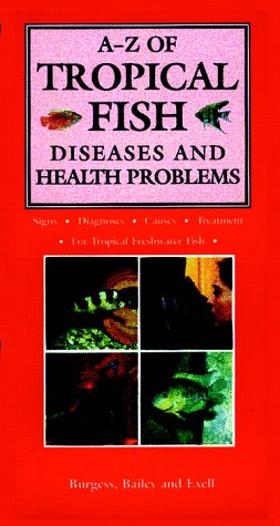 A-Z of Tropical Fish Diseases & Health Problems: Signs, Diagnoses, Causes, Treatment for Tropical Freshwater Fish