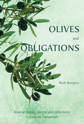 Olives and Obligations: Biblical stories, scripts and reflections: Genesis to Nehemiah