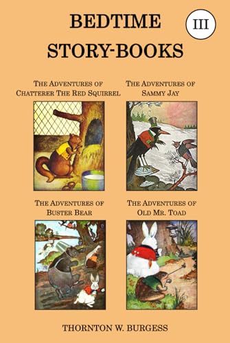 Thornton W. Burgess Collection - The Bedtime Story-books, Vol III: The Adventures of Chatterer the Red Squirrel, the Adventures of Sammy Jay, the ... Buster Bear, & the Adventures of Old Mr. Toad von Independently published