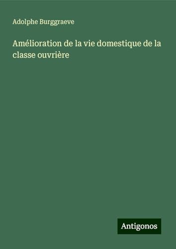 Amélioration de la vie domestique de la classe ouvrière von Antigonos Verlag