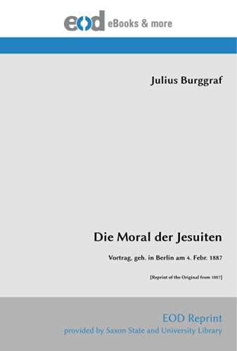 Die Moral der Jesuiten: Vortrag, geh. in Berlin am 4. Febr. 1887 [Reprint of the Original from 1887]