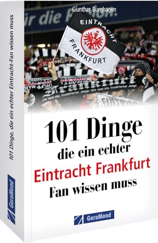 101 Dinge, die ein echter Eintracht Frankfurt Fan wissen muss 101 Dinge, die ein echter Eintracht Frankfurt Fan wissen muss von GeraMond Verlag