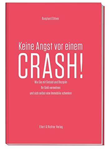 Keine Angst vor einem Crash: Wie Sie mit Geduld und Disziplin Ihr Geld vermehren und sich selbst eine Immobilie schenken