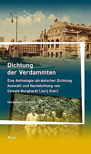 Dichtung der Verdammten: Eine Anthologie ukrainischer Dichtung, ausgewählt und übertragen von Oswald Burghardt (Jurij Klen). Zweisprachige Ausgabe: ... an den Autor von Dmytro ¿y¿evs´kyj von Arco