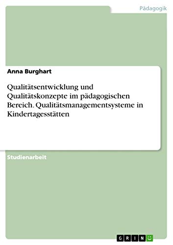 Qualitätsentwicklung und Qualitätskonzepte im pädagogischen Bereich. Qualitätsmanagementsysteme in Kindertagesstätten von Grin Verlag