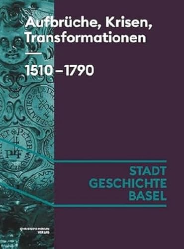 Aufbrüche, Krisen, Transformationen. 1510-1790 (Stadt.Geschichte.Basel) von Merian, Christoph Verlag
