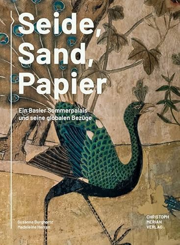 Seide, Sand, Papier: Ein Basler Sommerpalais und seine globalen Bezüge von Christoph Merian Verlag