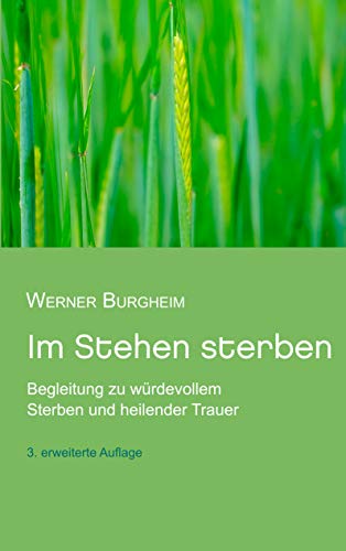 Im Stehen sterben: Begleitung zu würdevollem Sterben und heilender Trauer von Books on Demand