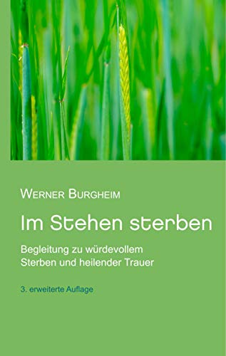 Im Stehen sterben: Begleitung zu würdevollem Sterben und heilender Trauer von Books on Demand GmbH