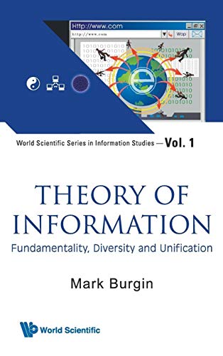 Theory of Information: Fundamentality, Diversity and Unification (World Scientific Series in Information Studies) (World Scientific Series in Information Studies, 1, Band 1)