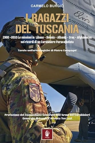 I ragazzi del Tuscania. 1980-2010 Le missioni in Libano-Bosnia-Albania-Iraq-Afghanistan nei ricordi di un carabiniere paracadutista (Memorie di ferro) von MEMORIE DI FERRO