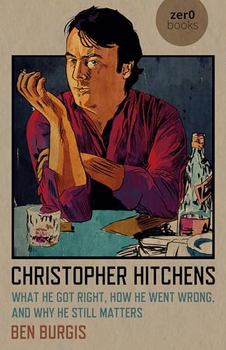 Christopher Hitchens: What He Got Right, How He Went Wrong, and Why He Still Matters von Top Hat Books