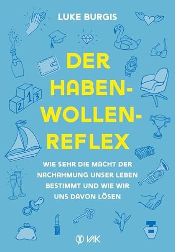 Der Haben-Wollen-Reflex: Wie sehr die Macht der Nachahmung unser Leben bestimmt und wie wir uns davon lösen