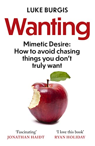 Wanting: Mimetic Desire: How to Avoid Chasing Things You Don't Truly Want von Swift Press