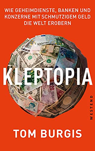 Kleptopia: Wie Geheimdienste, Banken und Konzerne mit schmutzigem Geld die Welt erobern von WESTEND