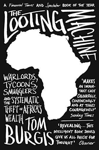 The Looting Machine: Warlords, Tycoons, Smugglers and the Systematic Theft of Africa's Wealth