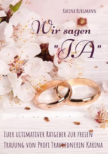Wir sagen "JA": Euer ultimativer Ratgeber zur freien Trauung von Profi Traurednerin Karina