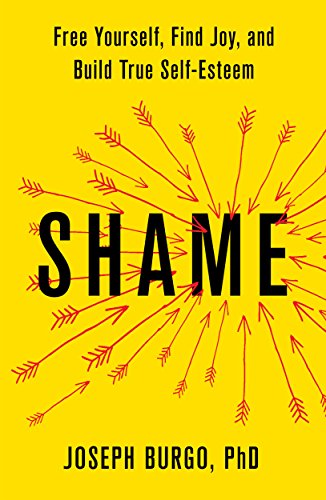 Shame: Free Yourself, Find Joy, and Build True Self-Esteem (INTERNATIONAL EDITION)
