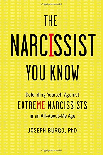 The Narcissist You Know: Defending Yourself Against Extreme Narcissists in an All-About-Me Age