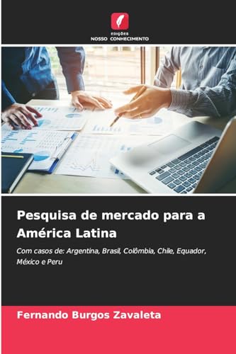 Pesquisa de mercado para a América Latina: Com casos de: Argentina, Brasil, Colômbia, Chile, Equador, México e Peru von Edições Nosso Conhecimento