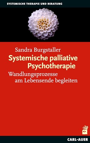 Systemische palliative Psychotherapie: Wandlungsprozesse am Lebensende begleiten (Systemische Therapie) von Carl-Auer Verlag GmbH