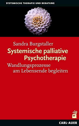 Systemische palliative Psychotherapie: Wandlungsprozesse am Lebensende begleiten (Systemische Therapie) von Auer-System-Verlag, Carl