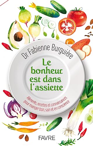 Le bonheur est dans l'assiette - Aliments, recettes et connaissances pour manger, bon sain et en conscience