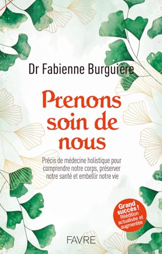 Prenons soin de nous - Précis de médecine holistique pour comprendre notre corps, préserver notre santé et embellir notre vie von FAVRE