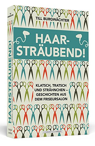 Haarsträubend!: Klatsch, Tratsch und Strähnchen – Geschichten aus dem Friseursalon von Schwarzkopf & Schwarzkopf