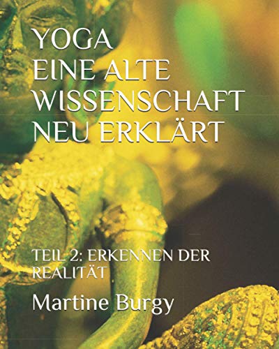 YOGA - EINE ALTE WISSENSCHAFT NEU ERKLÄRT: TEIL 2: ERKENNEN DER REALITÄT von Independently published
