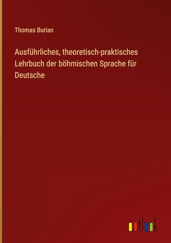 Ausführliches, theoretisch-praktisches Lehrbuch der böhmischen Sprache für Deutsche von Outlook Verlag