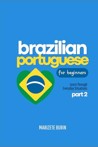 Brazilian Portuguese for Beginners: Learn Through Everyday Situations - Part 2 Brazilian Portuguese for Beginners: Learn Through Everyday Situations - Part 2