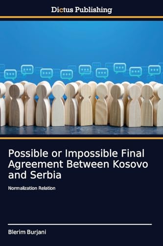 Possible or Impossible Final Agreement Between Kosovo and Serbia: Normalization Relation von Dictus Publishing
