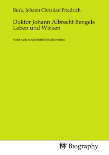 Doktor Johann Albrecht Bengels Leben und Wirken: Meist nach handschriftlichen Materialien