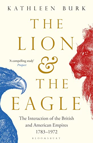 The Lion and the Eagle: The Interaction of the British and American Empires 1783–1972 von Bloomsbury Publishing