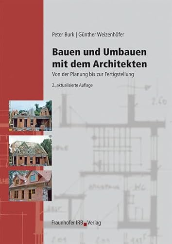 Bauen und Umbauen mit dem Architekten.: Von der Planung bis zur Fertigstellung Bauen und Umbauen mit dem Architekten.: Von der Planung bis zur Fertigstellung