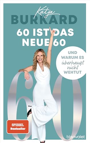 60 ist das neue 60: Und warum es überhaupt nicht wehtut - Weshalb die Midlife-Crisis nur etwas für Jüngere ist – Von der beliebten RTL-»Punkt 12«-Moderatorin von Blanvalet Verlag