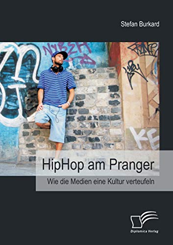 HipHop am Pranger: Wie die Medien eine Kultur verteufeln HipHop am Pranger: Wie die Medien eine Kultur verteufeln von Diplomica Verlag
