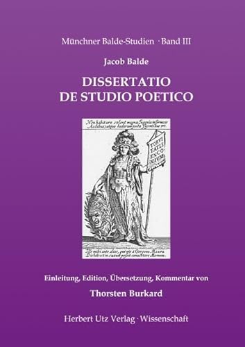 Jacob Balde: Dissertatio de studio poetico (1658): Einleitung, Edition, Übersetzung, Kommentar von Thorsten Burkard: Einleitung, Edition, Übersetzung, ... Dissertationsschrift (Münchner Balde-Studien)