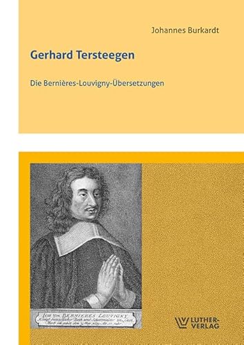 Gerhard Tersteegen: Die Bernières-Louvigny-Übersetzungen (Siegener Beiträge zur Reformierten Theologie und Pietismusforschung) von Luther-Verlag
