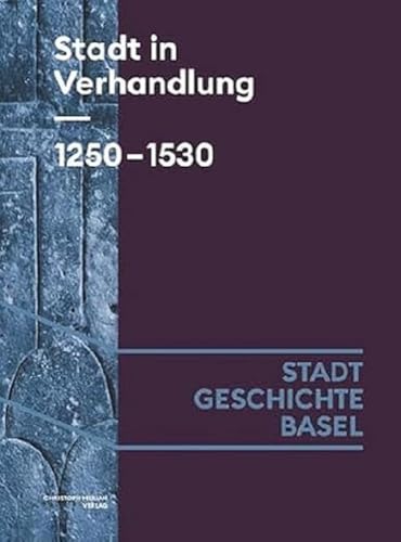 Stadt in Verhandlung. 1250-1530 (Stadt.Geschichte.Basel) von Merian, Christoph Verlag