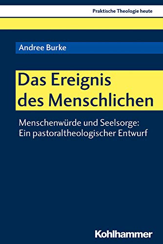 Das Ereignis des Menschlichen: Menschenwürde und Seelsorge: Ein pastoraltheologischer Entwurf (Praktische Theologie heute, 171, Band 171)