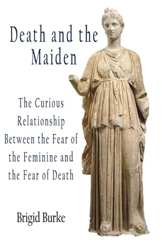 Death and the Maiden: The Curious Relationship Between the Fear of the Feminine and the Fear of Death