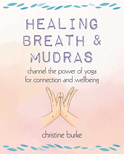 Healing Breath & Mudras: Channel the Power of Yoga for Connection and Wellbeing