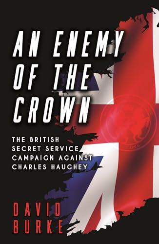 An Enemy of the Crown: The British Secret Service Campaign against Charles Haughey An Enemy of the Crown: The British Secret Service Campaign against Charles Haughey