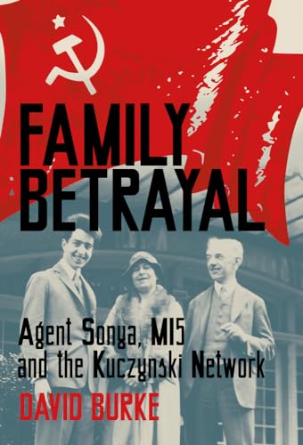 Family Betrayal: Agent Sonya, Mi5 and the Kuczynski Network von The History Press