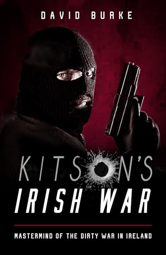 Kitson's Irish War: Mastermind of the Dirty War in Ireland Kitson's Irish War: Mastermind of the Dirty War in Ireland